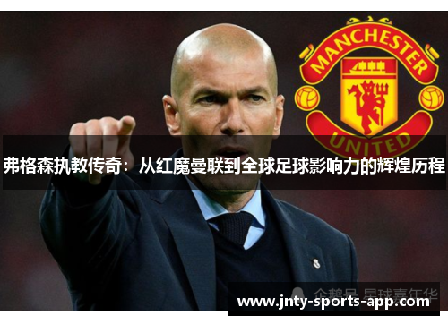 弗格森执教传奇：从红魔曼联到全球足球影响力的辉煌历程
