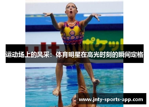 运动场上的风采：体育明星在高光时刻的瞬间定格
