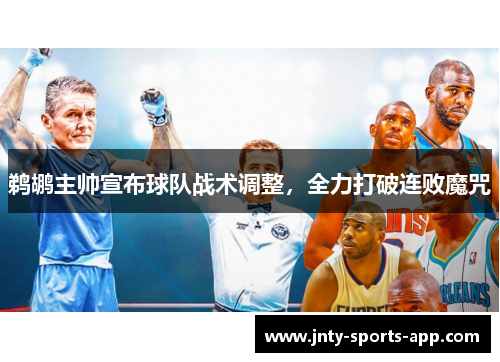 鹈鹕主帅宣布球队战术调整，全力打破连败魔咒